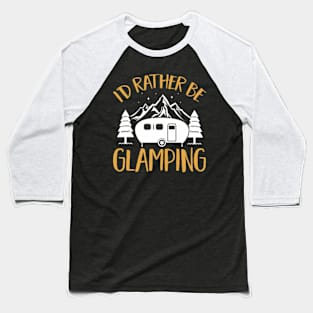 I'd Rather Be Glamping Glamorous Camping Baseball T-Shirt